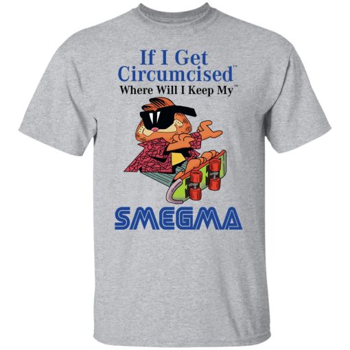 If I Get Circumcised Where Will I Keep My Smegma T-Shirts, Hoodies, Long Sleeve 6