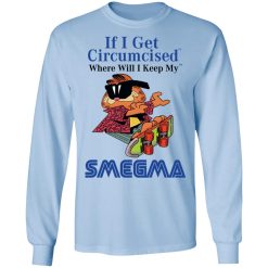 If I Get Circumcised Where Will I Keep My Smegma T-Shirts, Hoodies, Long Sleeve 39