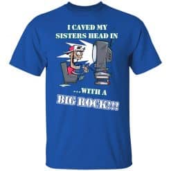 I Caved My Sisters Head In With A Big Rock T-Shirts, Hoodies, Long Sleeve 31