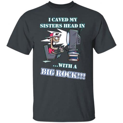 I Caved My Sisters Head In With A Big Rock T-Shirts, Hoodies, Long Sleeve 3