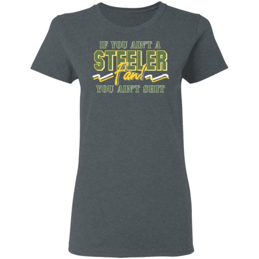 If You Ain't A Steeler Fan You Ain't Shit T-Shirts, Hoodies, Long Sleeve 11
