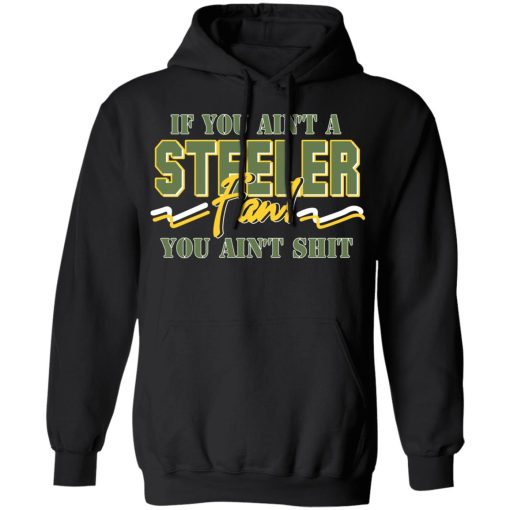If You Ain't A Steeler Fan You Ain't Shit T-Shirts, Hoodies, Long Sleeve 19