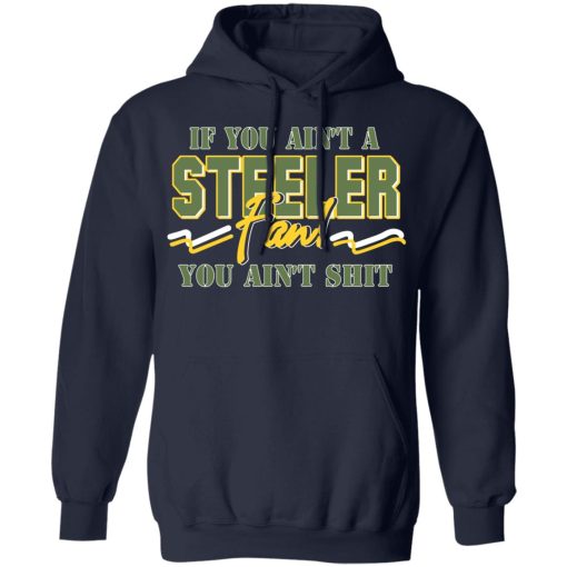 If You Ain't A Steeler Fan You Ain't Shit T-Shirts, Hoodies, Long Sleeve 21