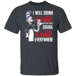 I Will Drink Diet Coke Here Or There And Everywhere T-Shirts, Hoodies, Long Sleeve 27