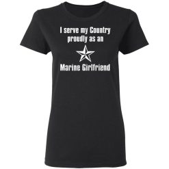 I Serve My Country Proudly As An Marine Girlfriend T-Shirts, Hoodies, Long Sleeve 33