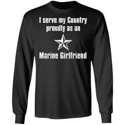 I Serve My Country Proudly As An Marine Girlfriend T-Shirts, Hoodies, Long Sleeve 41
