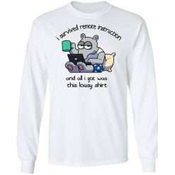 I Survived Remote Instruction And All I Got Was This Lousy Shirts, Hoodies, Long Sleeve 37