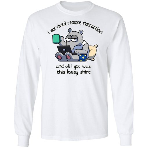 I Survived Remote Instruction And All I Got Was This Lousy Shirts, Hoodies, Long Sleeve 15