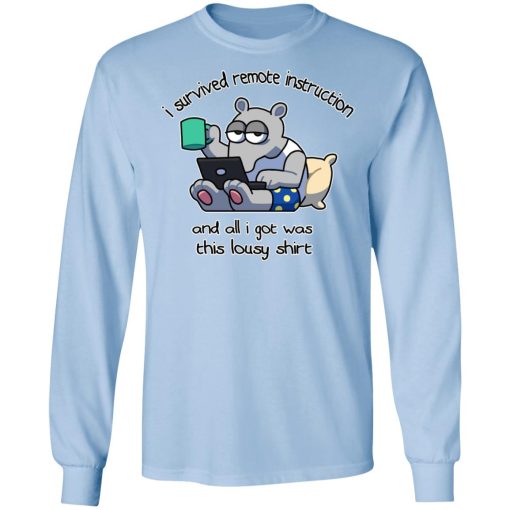 I Survived Remote Instruction And All I Got Was This Lousy Shirts, Hoodies, Long Sleeve 17