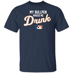 My Bullpen Makes Me Drunk T-Shirts, Hoodies, Long Sleeve 29