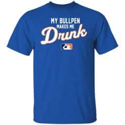 My Bullpen Makes Me Drunk T-Shirts, Hoodies, Long Sleeve 31