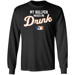 My Bullpen Makes Me Drunk T-Shirts, Hoodies, Long Sleeve 41