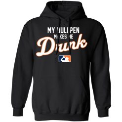 My Bullpen Makes Me Drunk T-Shirts, Hoodies, Long Sleeve 43