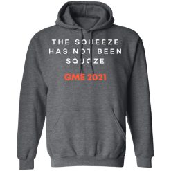 The Squeeze Has Not Been Squoze GME 2021 T-Shirts, Hoodies, Long Sleeve 47