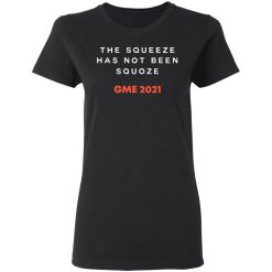 The Squeeze Has Not Been Squoze GME 2021 T-Shirts, Hoodies, Long Sleeve 33