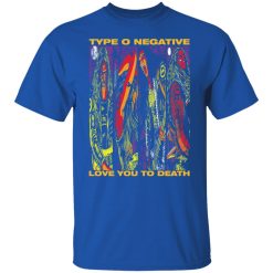 Type O Negative Love You To Death T-Shirts, Hoodies, Long Sleeve 31