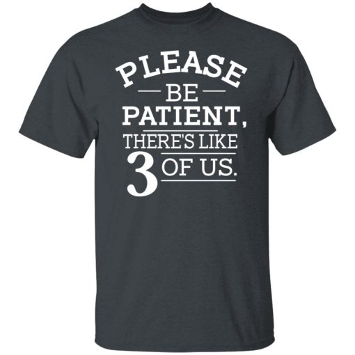 Please Be Patient There's Like 3 Of Us T-Shirts, Hoodies, Long Sleeve 4