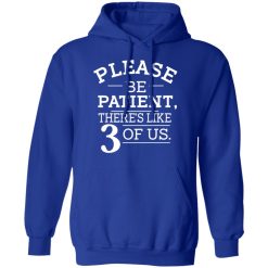Please Be Patient There's Like 3 Of Us T-Shirts, Hoodies, Long Sleeve 50