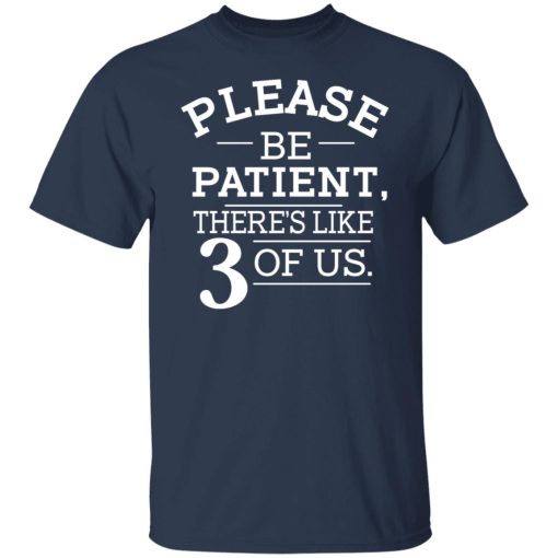 Please Be Patient There's Like 3 Of Us T-Shirts, Hoodies, Long Sleeve 5