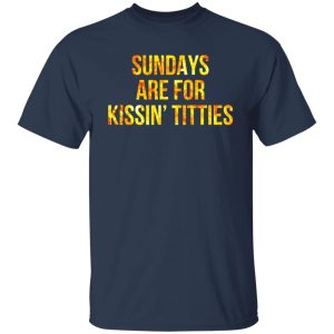 sundays are for kissing titties t shirt