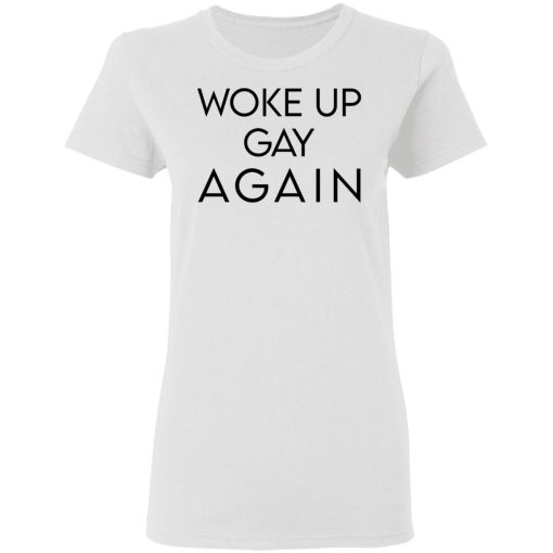 Woke Up Gay Again T-Shirts, Hoodies, Long Sleeve 9