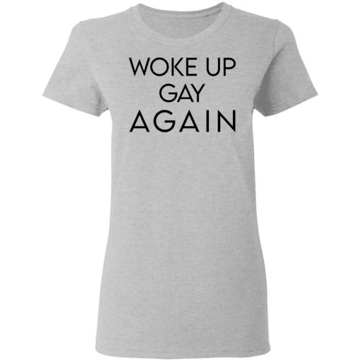 Woke Up Gay Again T-Shirts, Hoodies, Long Sleeve 11
