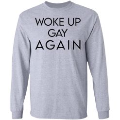 Woke Up Gay Again T-Shirts, Hoodies, Long Sleeve 35
