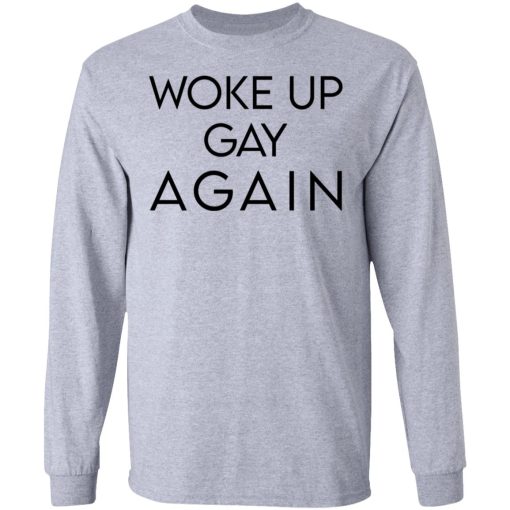 Woke Up Gay Again T-Shirts, Hoodies, Long Sleeve 13