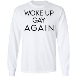 Woke Up Gay Again T-Shirts, Hoodies, Long Sleeve 37