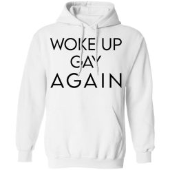 Woke Up Gay Again T-Shirts, Hoodies, Long Sleeve 43