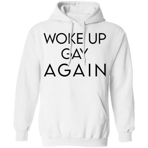 Woke Up Gay Again T-Shirts, Hoodies, Long Sleeve 21