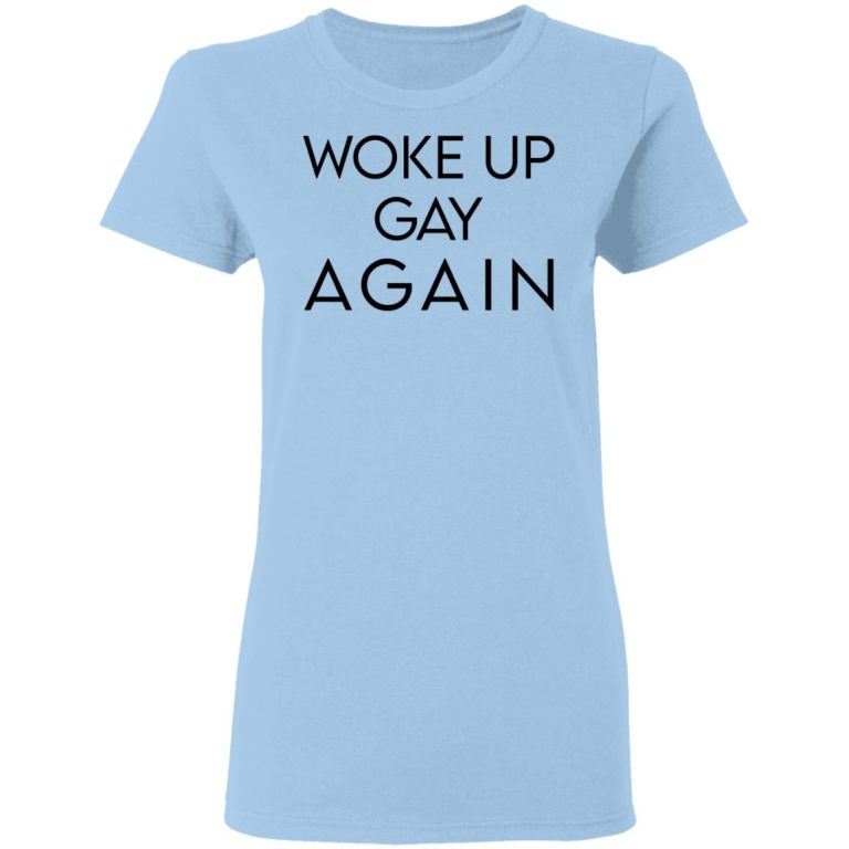 woke up gay again shirt