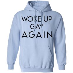 Woke Up Gay Again T-Shirts, Hoodies, Long Sleeve 45