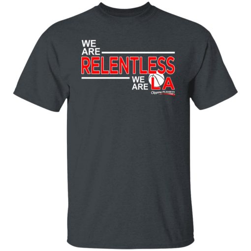 We Are Relentless We Are LA Los Angeles Clippers T-Shirts, Hoodies, Long Sleeve 3