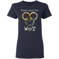 Wheel Of Time Turn Down For Wot T-Shirts, Hoodies, Long Sleeve 37