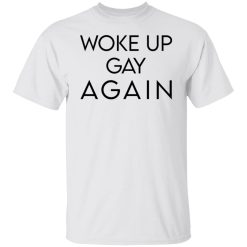 Woke Up Gay Again T-Shirts, Hoodies, Long Sleeve 25