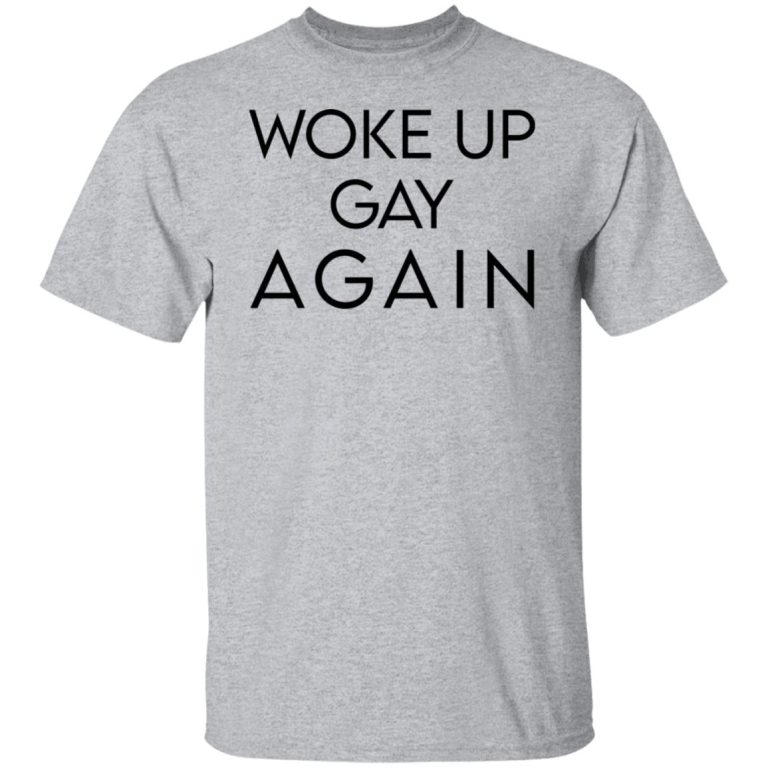 woke up gay again shirt