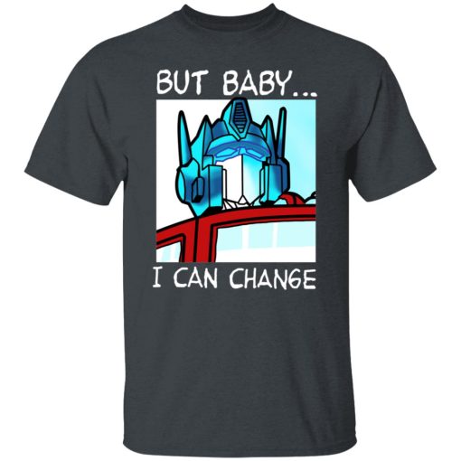 But Baby I Can Change - Optimus Prime T-Shirts, Hoodies, Long Sleeve 3