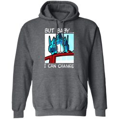 But Baby I Can Change - Optimus Prime T-Shirts, Hoodies, Long Sleeve 47