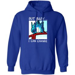 But Baby I Can Change - Optimus Prime T-Shirts, Hoodies, Long Sleeve 49