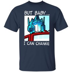 But Baby I Can Change - Optimus Prime T-Shirts, Hoodies, Long Sleeve 29