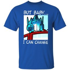 But Baby I Can Change - Optimus Prime T-Shirts, Hoodies, Long Sleeve 31