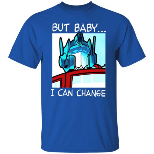 But Baby I Can Change - Optimus Prime T-Shirts, Hoodies, Long Sleeve 7