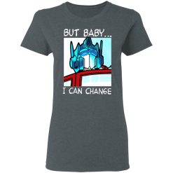 But Baby I Can Change - Optimus Prime T-Shirts, Hoodies, Long Sleeve 35