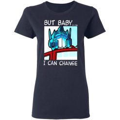 But Baby I Can Change - Optimus Prime T-Shirts, Hoodies, Long Sleeve 37