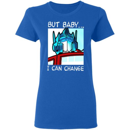 But Baby I Can Change - Optimus Prime T-Shirts, Hoodies, Long Sleeve 15
