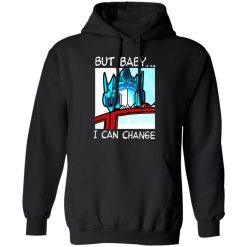 But Baby I Can Change - Optimus Prime T-Shirts, Hoodies, Long Sleeve 43