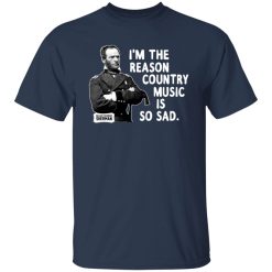 General Sherman I'm The Reason Country Music Is So Sad Funny T-Shirts, Hoodies, Long Sleeve 29