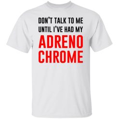 Don't Talk To Me Until I've Had My Adrenochrome T-Shirts, Hoodies, Long Sleeve 25