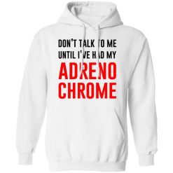 Don't Talk To Me Until I've Had My Adrenochrome T-Shirts, Hoodies, Long Sleeve 43